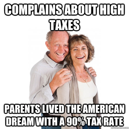 complains about high taxes parents lived the american dream with a 90% tax rate  Scumbag Baby Boomers