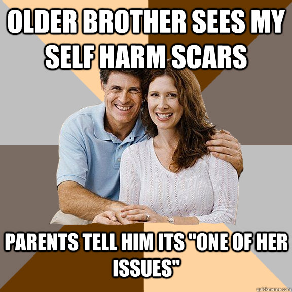 Older brother sees my self harm scars parents tell him its 