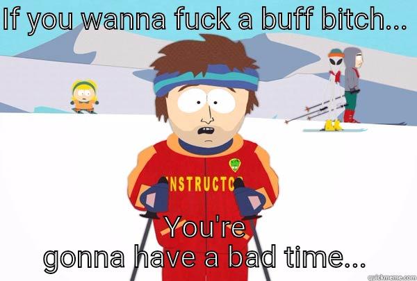 IF YOU WANNA FUCK A BUFF BITCH...  YOU'RE GONNA HAVE A BAD TIME... Super Cool Ski Instructor