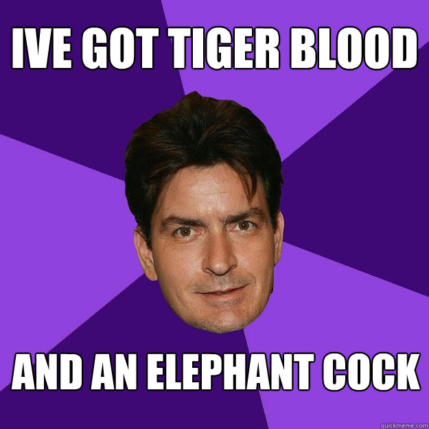 Ive got tiger blood and an elephant cock  Clean Sheen