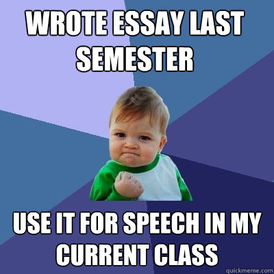 Wrote essay last semester Use it for speech in my current class  Success Kid