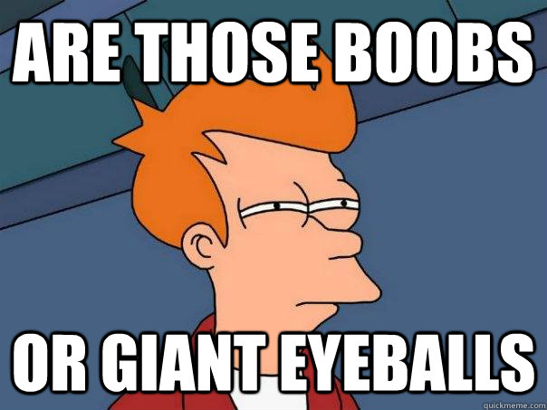 are those boobs or giant eyeballs  Futurama Fry