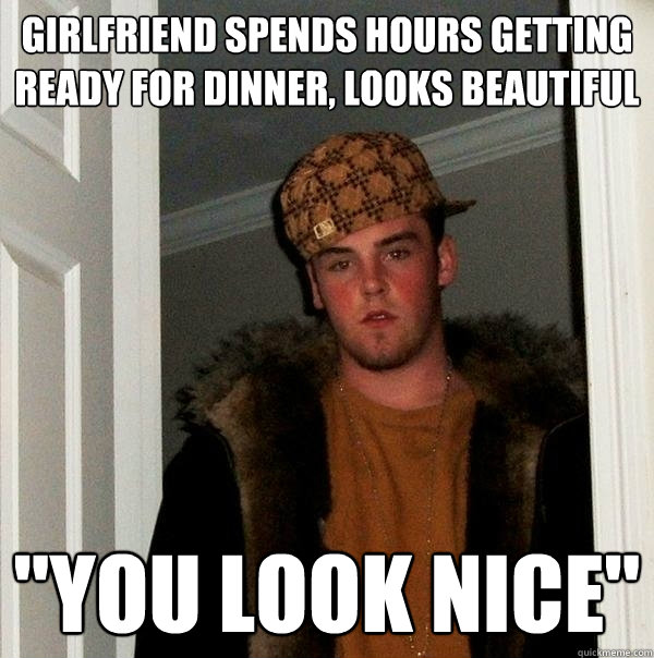 girlfriend spends hours getting ready for dinner, looks beautiful 