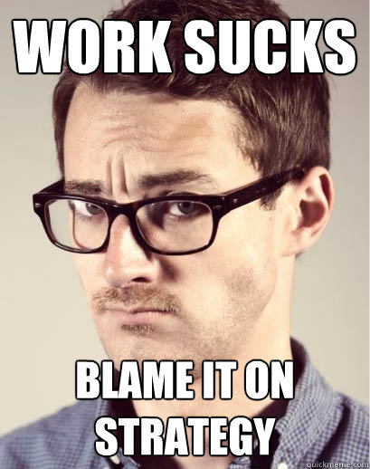 Work Sucks Blame it on Strategy - Work Sucks Blame it on Strategy  Junior Art Director