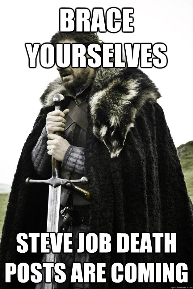 brace yourselves steve job death posts are coming  Winter is coming