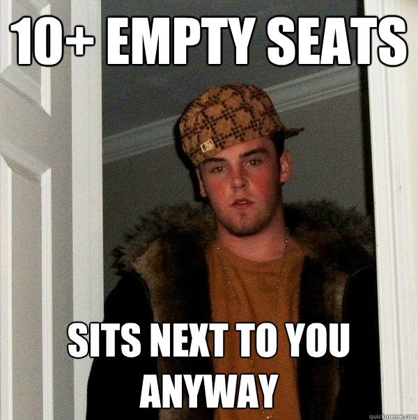 10+ EMPTY SEATS SITS NEXT TO YOU ANYWAY  Scumbag Steve