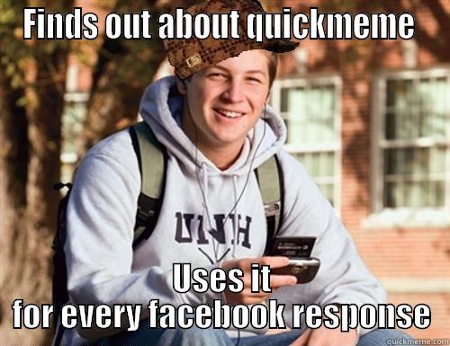 FINDS OUT ABOUT QUICKMEME  USES IT FOR EVERY FACEBOOK RESPONSE College Freshman