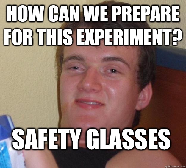 How can we prepare for this experiment? Safety glasses - How can we prepare for this experiment? Safety glasses  10 Guy