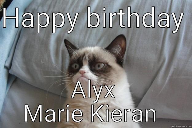 Birthday  - HAPPY BIRTHDAY  ALYX MARIE KIERAN  Grumpy Cat