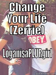 CHANGE YOUR LIFE (ZERRIE) LOGANISAPLURGIRL Misc