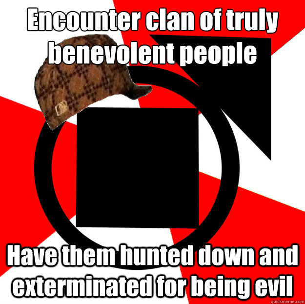 Encounter clan of truly benevolent people Have them hunted down and exterminated for being evil - Encounter clan of truly benevolent people Have them hunted down and exterminated for being evil  Scumbag Tremere