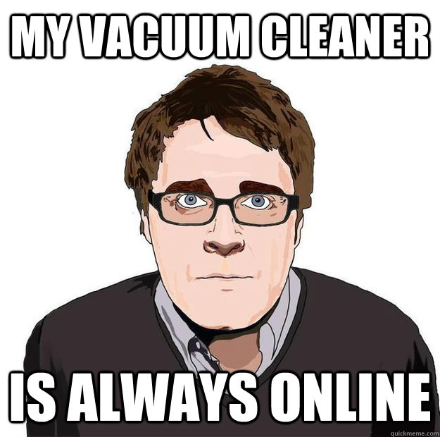 My vacuum cleaner is always online  Always Online Adam Orth