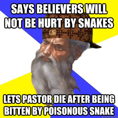 Says believers will not be hurt by snakes Lets pastor die after being bitten by poisonous snake  Scumbag Advice God