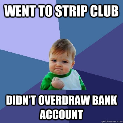 Went to strip club didn't overdraw bank account  Success Kid