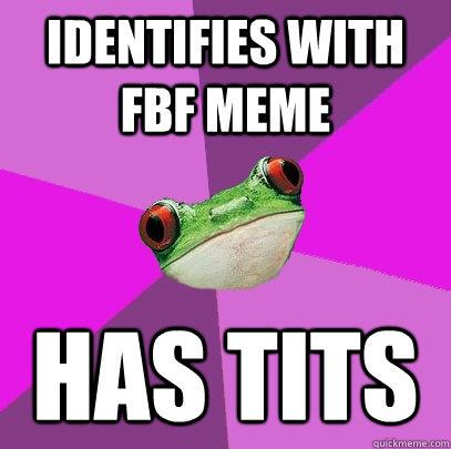 Identifies with FBF meme Has tits - Identifies with FBF meme Has tits  Foul Bachelorette Frog