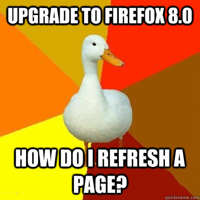 Upgrade to Firefox 8.0 How do I refresh a page?  Tech Impaired Duck