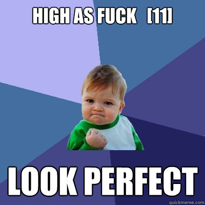 High as Fuck   [11]  Look perfect  Success Kid