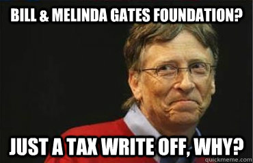 Bill & Melinda Gates Foundation? Just a tax write off, why?  