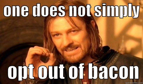  ONE DOES NOT SIMPLY     OPT OUT OF BACON One Does Not Simply