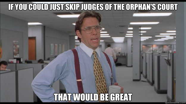 If you could just skip judges of the orphan's court That would be great  Office Space Lumbergh HD