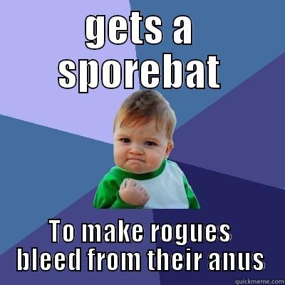 GETS A SPOREBAT TO MAKE ROGUES BLEED FROM THEIR ANUS Success Kid