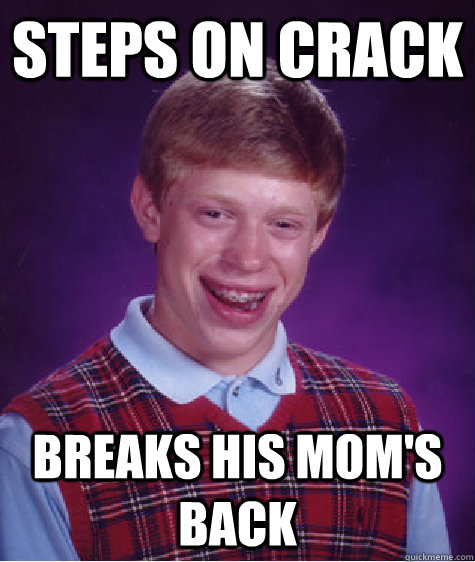 Steps on crack Breaks his mom's back  Bad Luck Brian