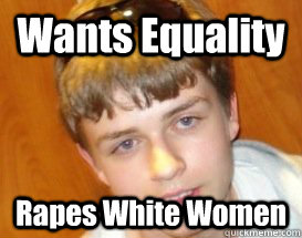 Wants Equality Rapes White Women  