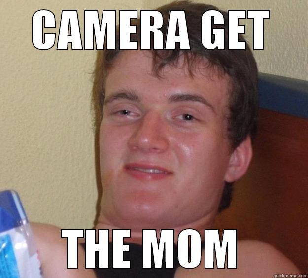 CAMERA GET THE MOM 10 Guy