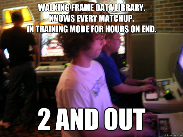 walking frame data library.
knows every matchup.
in training mode for hours on end. 2 and out  Scumbag Fighting Game Player