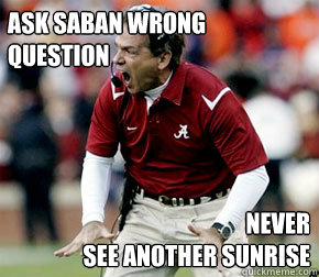 ask saban wrong 
question                                         Never 
see another sunrise  