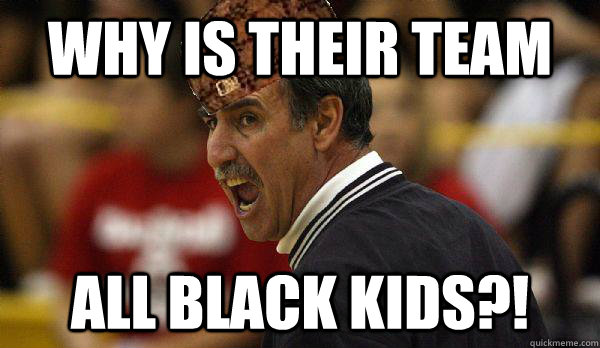 Why is their team all black kids?! - Why is their team all black kids?!  Misc