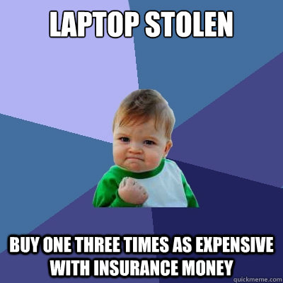 Laptop stolen Buy one three times as expensive with insurance money  Success Kid