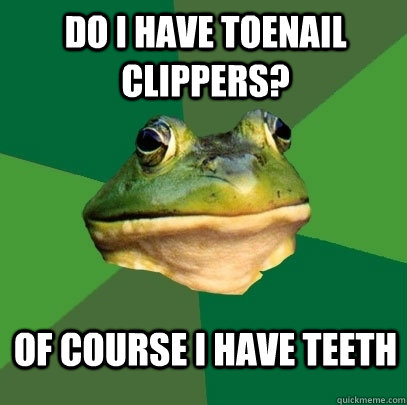 Do I have toenail clippers? Of course I have teeth - Do I have toenail clippers? Of course I have teeth  Foul Bachelor Frog