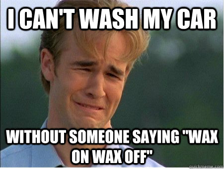I can't wash my car without someone saying 