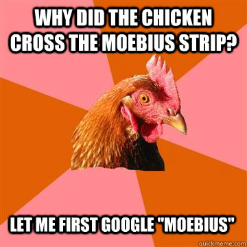 Why did the chicken cross the Moebius strip?  Let me first google 