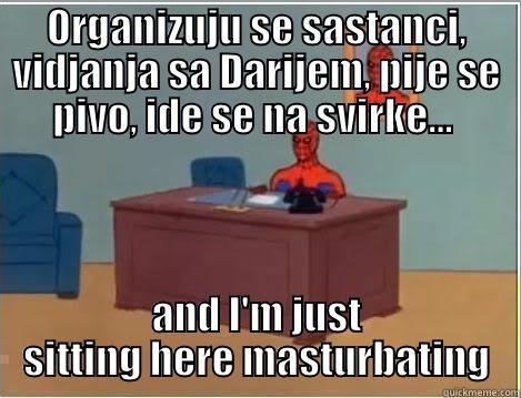 ORGANIZUJU SE SASTANCI, VIDJANJA SA DARIJEM, PIJE SE PIVO, IDE SE NA SVIRKE...  AND I'M JUST SITTING HERE MASTURBATING  Spiderman Desk