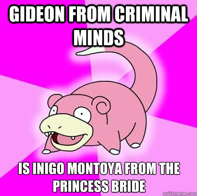 Gideon from Criminal Minds Is Inigo Montoya from The Princess Bride - Gideon from Criminal Minds Is Inigo Montoya from The Princess Bride  Slowpoke