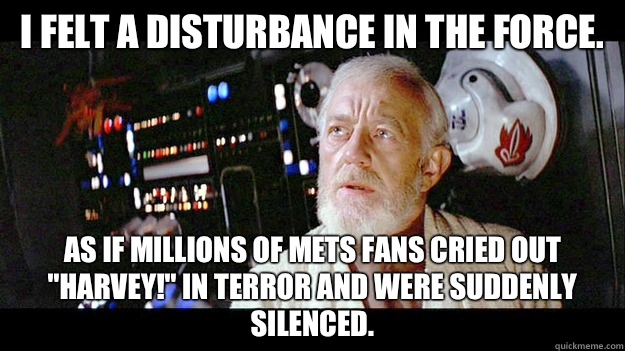 I felt a disturbance in the force. As if millions of Mets fans cried out 