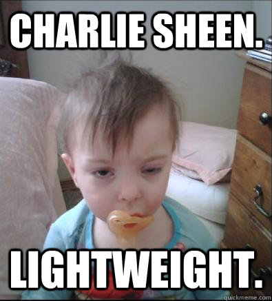 Charlie Sheen. Lightweight.  Party Toddler