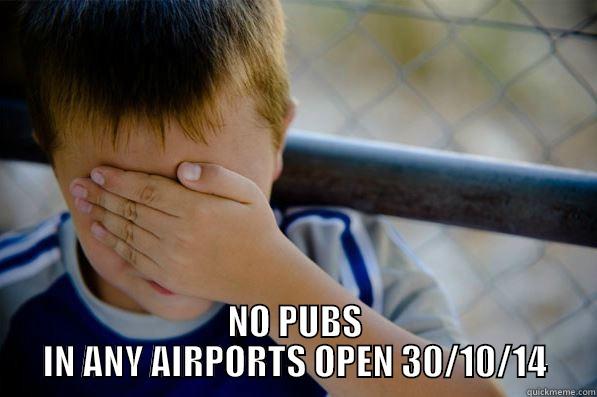  NO PUBS IN ANY AIRPORTS OPEN 30/10/14 Confession kid