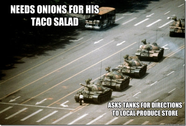 Needs onions for his Taco Salad Asks tanks for directions to local produce store - Needs onions for his Taco Salad Asks tanks for directions to local produce store  tank man