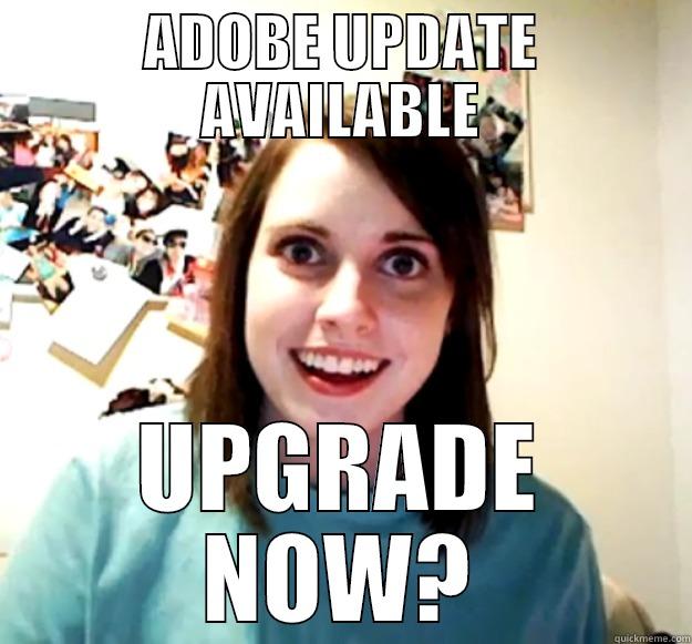 ADOBE UPDATE AVAILABLE UPGRADE NOW? Overly Attached Girlfriend