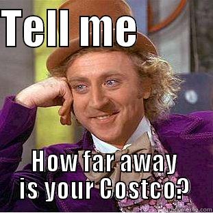 Costco is where? - TELL ME          HOW FAR AWAY IS YOUR COSTCO? Creepy Wonka