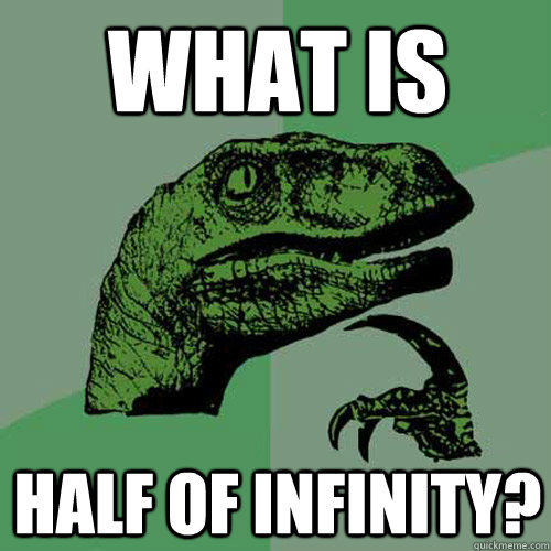 What is half of infinity?  Philosoraptor