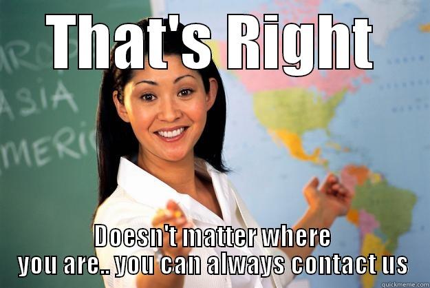 right way - THAT'S RIGHT DOESN'T MATTER WHERE YOU ARE.. YOU CAN ALWAYS CONTACT US Unhelpful High School Teacher