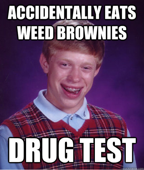 Accidentally Eats weed brownies drug test  Bad Luck Brian