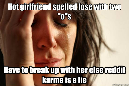 Hot girlfriend spelled lose with two 