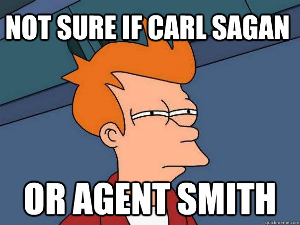 Not sure if carl sagan Or agent smith  Futurama Fry