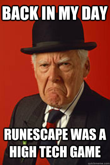 BACK IN MY DAY RUNESCAPE WAS A HIGH TECH GAME  - BACK IN MY DAY RUNESCAPE WAS A HIGH TECH GAME   Pissed old guy