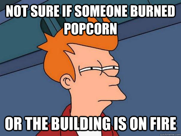 Not sure if someone burned popcorn or the building is on fire  Futurama Fry